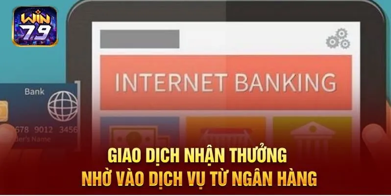 Giao dịch nhận thưởng nhờ vào dịch vụ từ ngân hàng